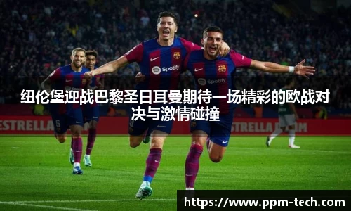 纽伦堡迎战巴黎圣日耳曼期待一场精彩的欧战对决与激情碰撞