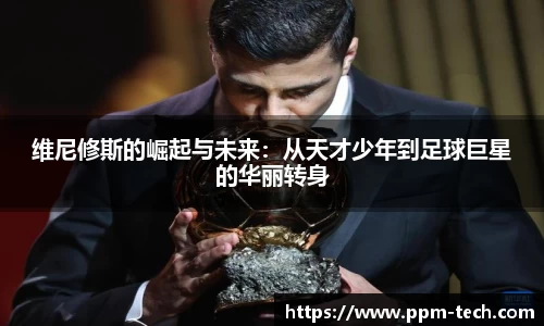 维尼修斯的崛起与未来：从天才少年到足球巨星的华丽转身