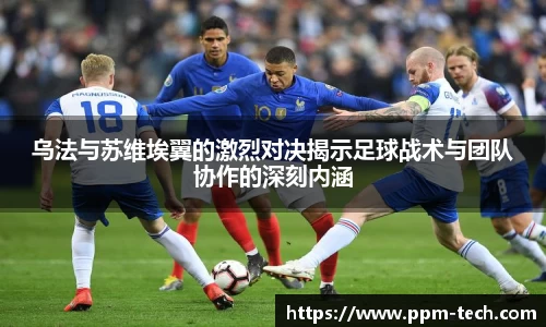 乌法与苏维埃翼的激烈对决揭示足球战术与团队协作的深刻内涵